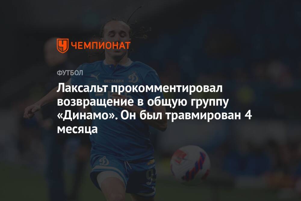 Лаксальт прокомментировал возвращение в общую группу «Динамо». Он был травмирован 4 месяца