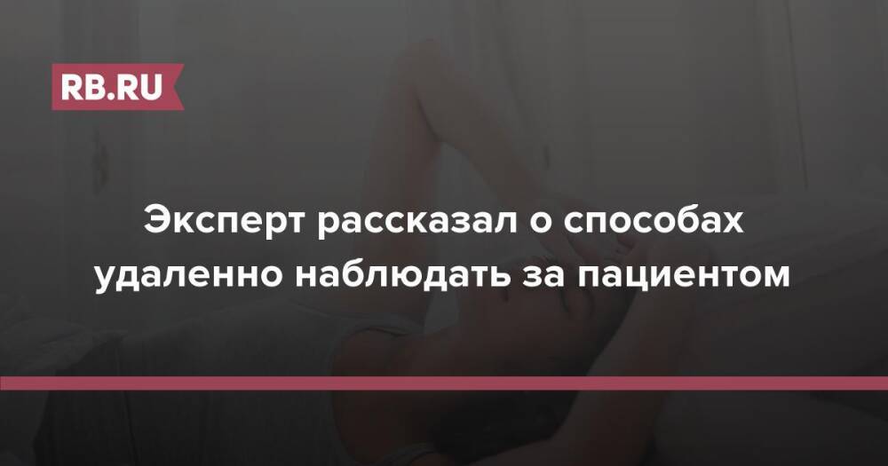 Эксперт рассказал о способах удаленно наблюдать за пациентом