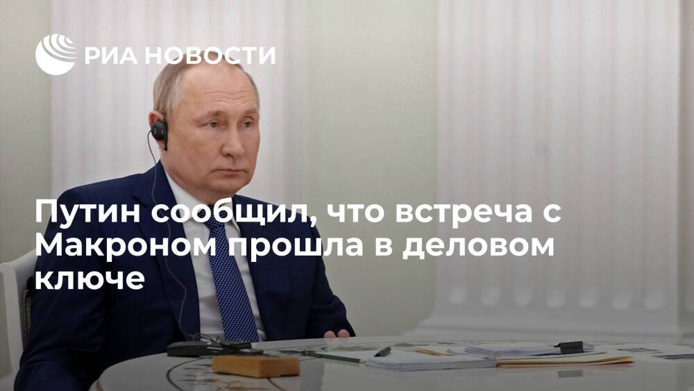 Президент России Путин сообщил, что встреча с Макроном прошла в деловом ключе