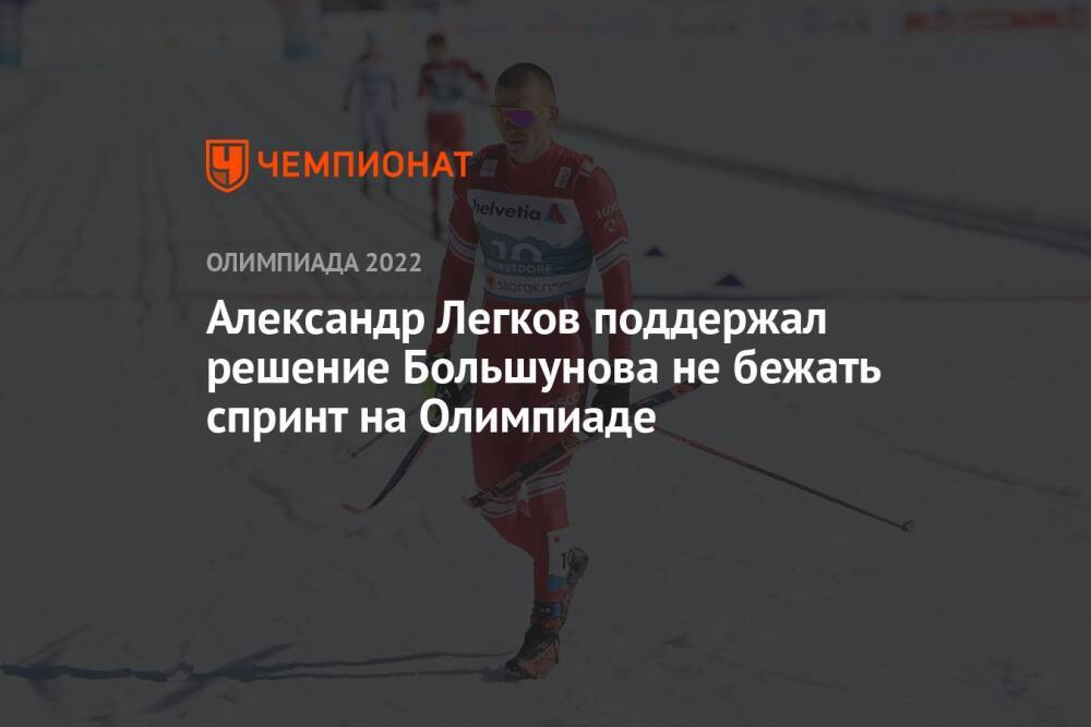 Александр Легков поддержал решение Большунова не бежать спринт на Олимпиаде