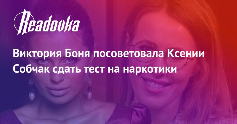Виктория Боня посоветовала Ксении Собчак сдать тест на наркотики