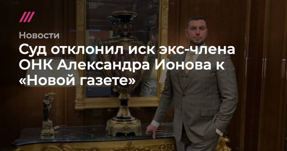 Суд отклонил иск экс-члена ОНК Александра Ионова к «Новой газете»