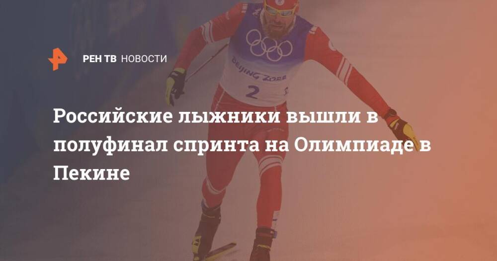 Российские лыжники вышли в полуфинал спринта на Олимпиаде в Пекине