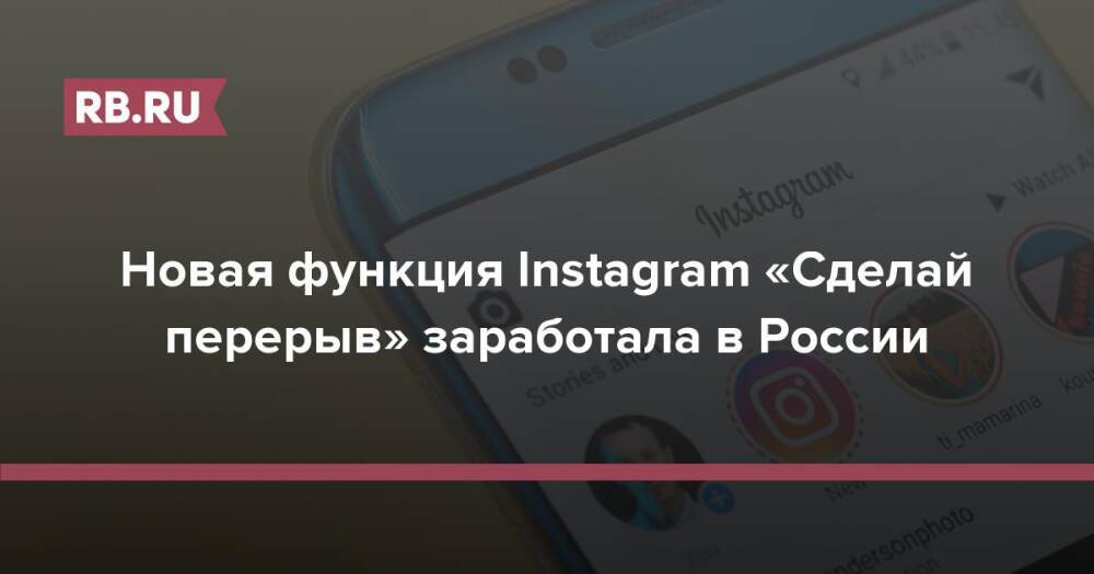Новая функция Instagram «Сделай перерыв» заработала в России