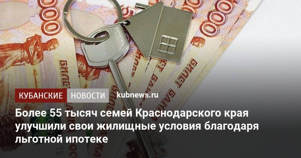 Более 55 тысяч семей Краснодарского края улучшили свои жилищные условия благодаря льготной ипотеке