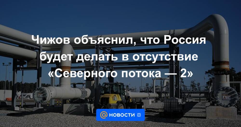 Чижов объяснил, что Россия будет делать в отсутствие «Северного потока — 2»