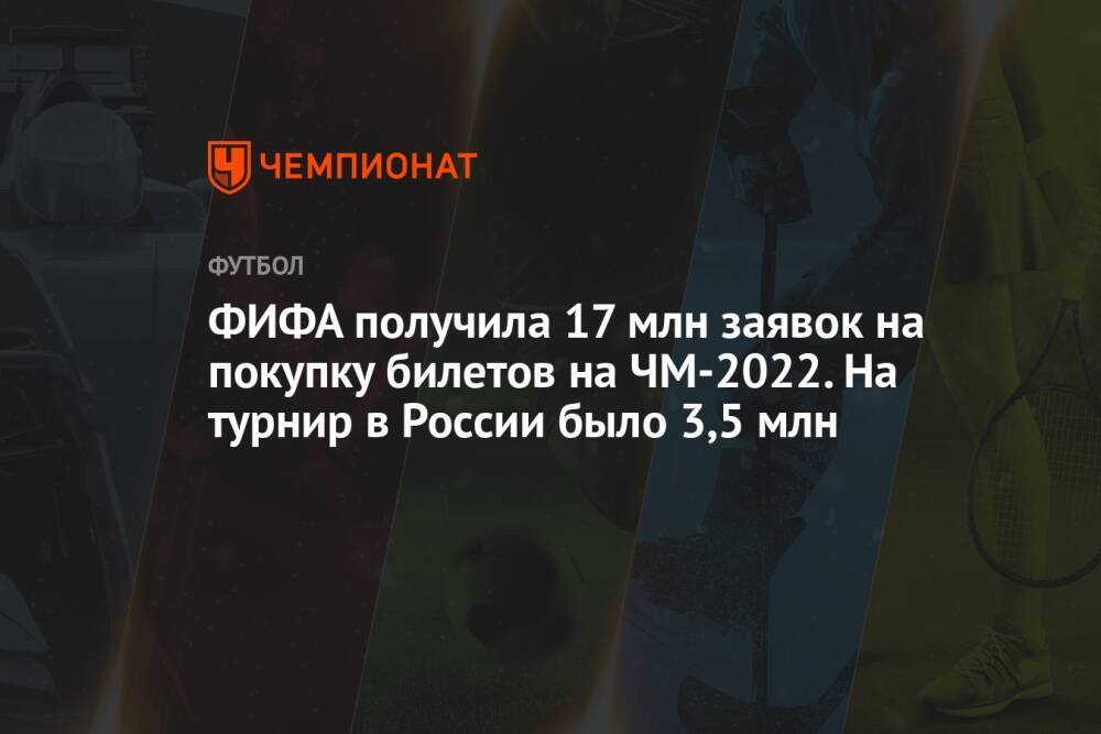 ФИФА получила 17 млн заявок на покупку билетов на ЧМ-2022. На турнир в России было 3,5 млн