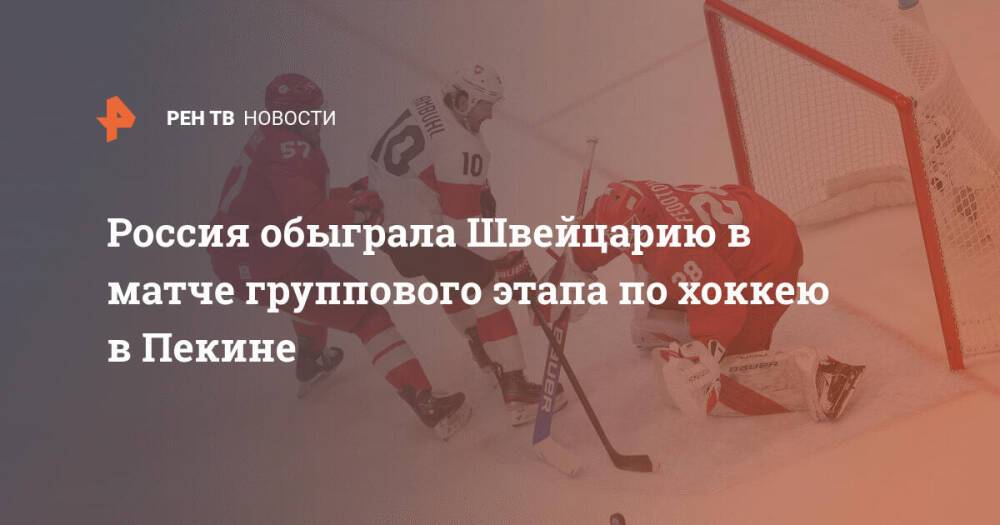 Россия обыграла Швейцарию в матче группового этапа по хоккею в Пекине