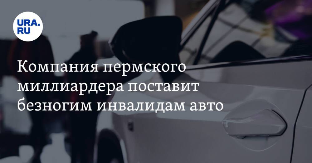 Компания пермского миллиардера поставит безногим инвалидам авто