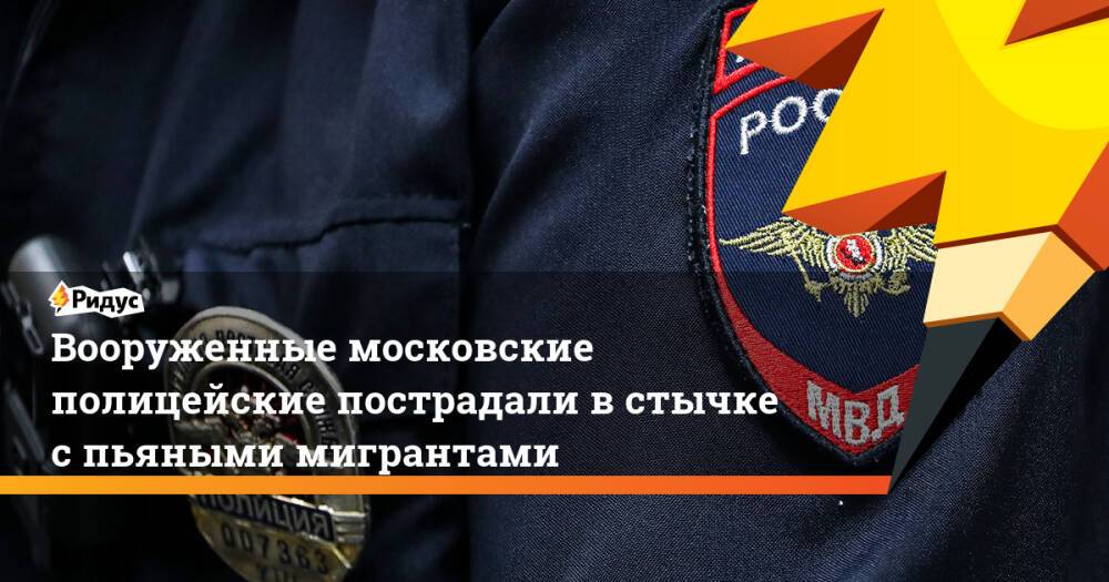 Вооруженные московские полицейские пострадали в стычке с пьяными мигрантами