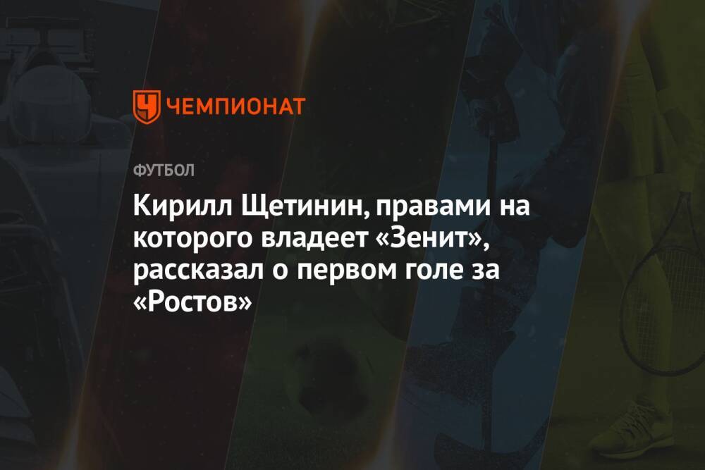 Кирилл Щетинин, правами на которого владеет «Зенит», рассказал о первом голе за «Ростов»