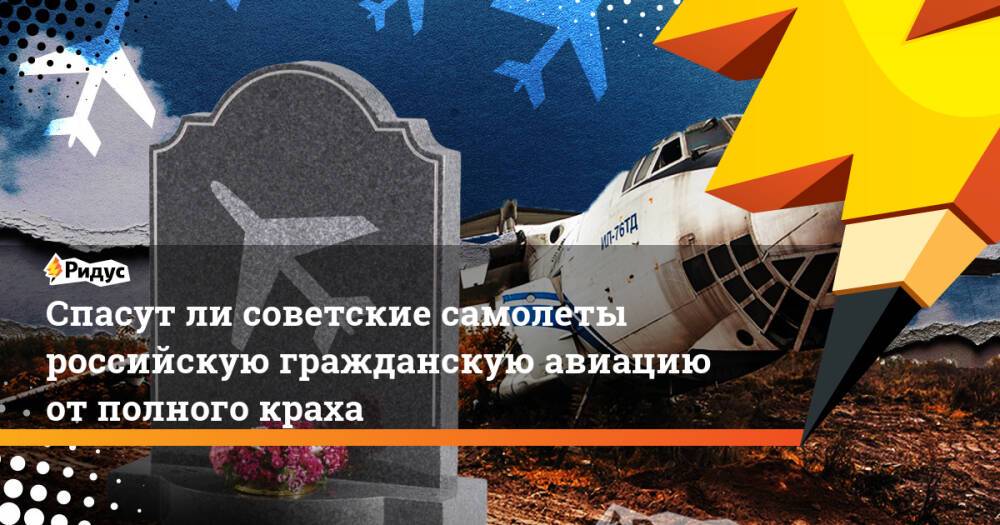 Спасут ли советские самолеты российскую гражданскую авиацию от полного краха