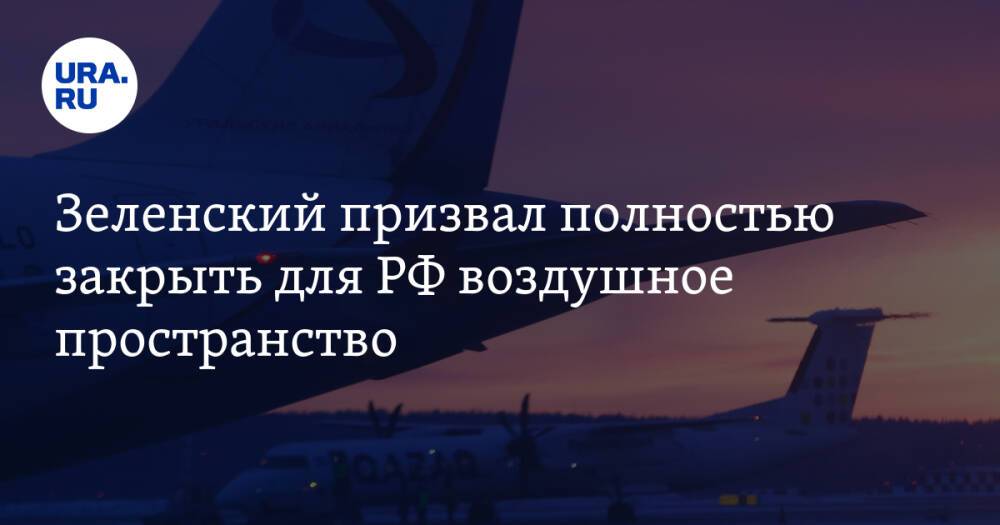 Зеленский призвал полностью закрыть для РФ воздушное пространство