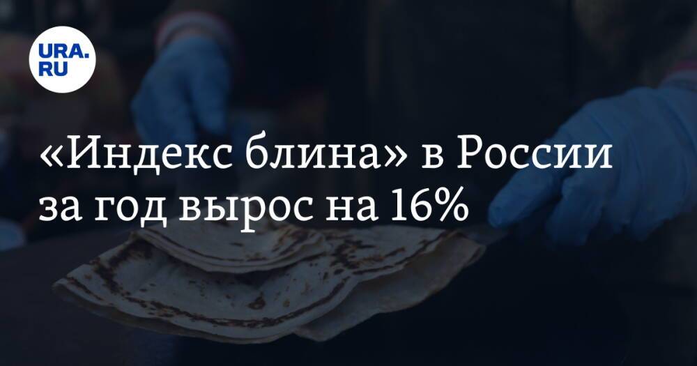«Индекс блина» в России за год вырос на 16%