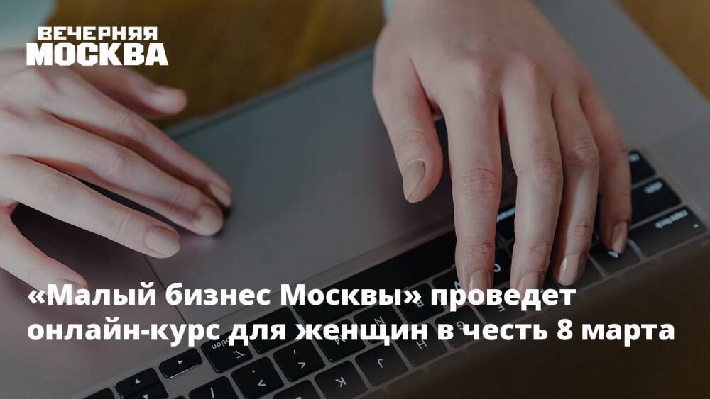 «Малый бизнес Москвы» проведет онлайн-курс для женщин в честь 8 марта