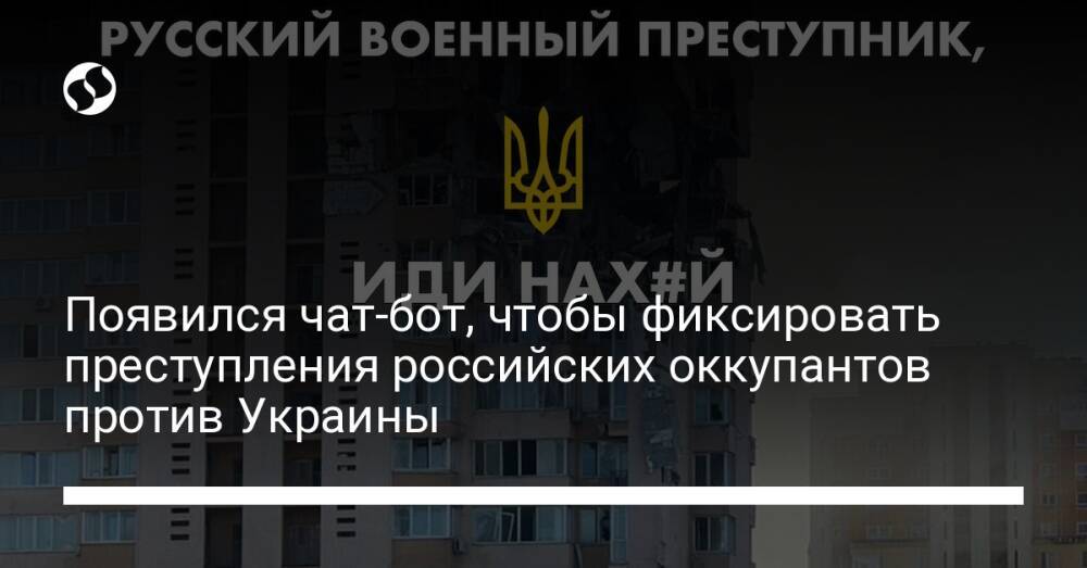 Появился чат-бот, чтобы фиксировать преступления российских оккупантов против Украины