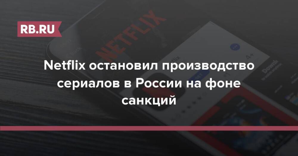 Netflix остановил производство сериалов в России на фоне санкций