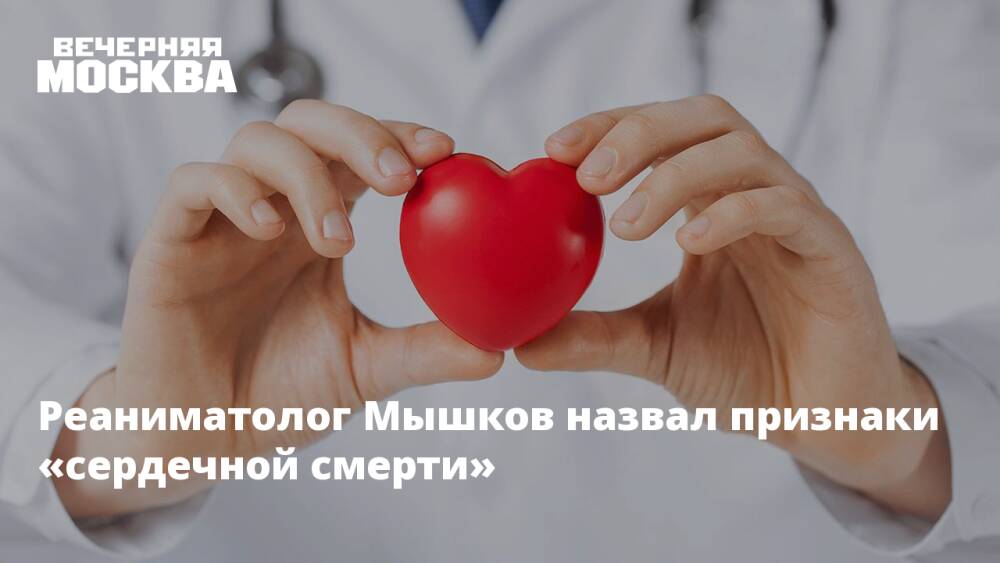 Реаниматолог Мышков назвал признаки «сердечной смерти»
