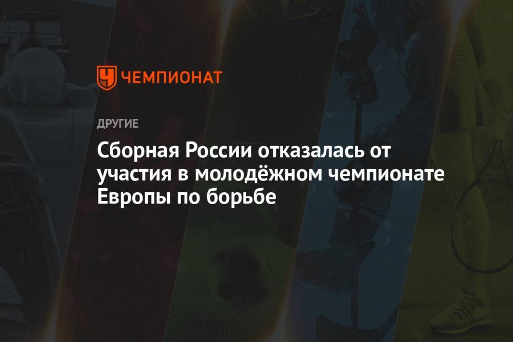 Сборная России отказалась от участия в молодёжном чемпионате Европы по борьбе