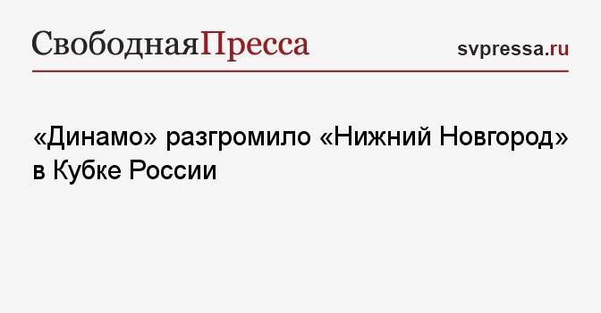 «Динамо» разгромило «Нижний Новгород» в Кубке России