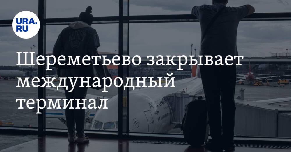 Шереметьево закрывает международный терминал