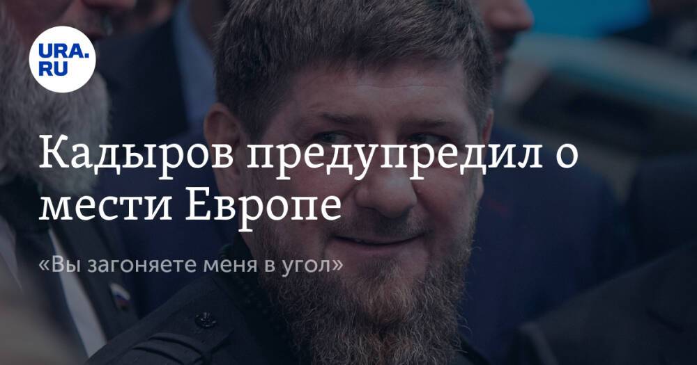 Кадыров предупредил о мести Европе. «Вы загоняете меня в угол»