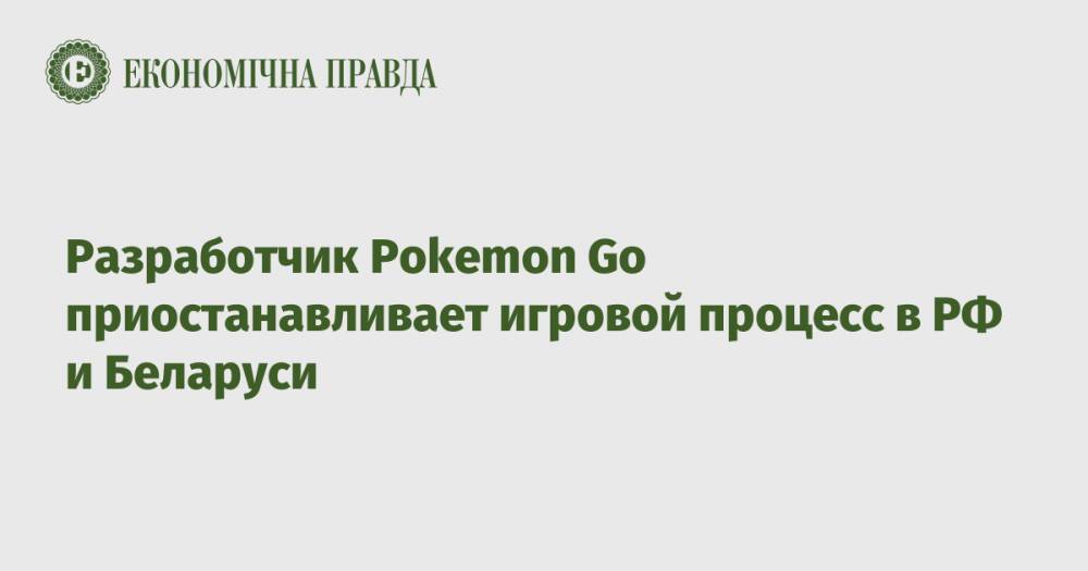Разработчик Pokemon Go приостанавливает игровой процесс в РФ и Беларуси