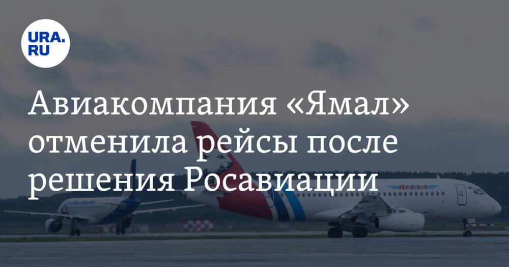 Авиакомпания «Ямал» отменила рейсы после решения Росавиации