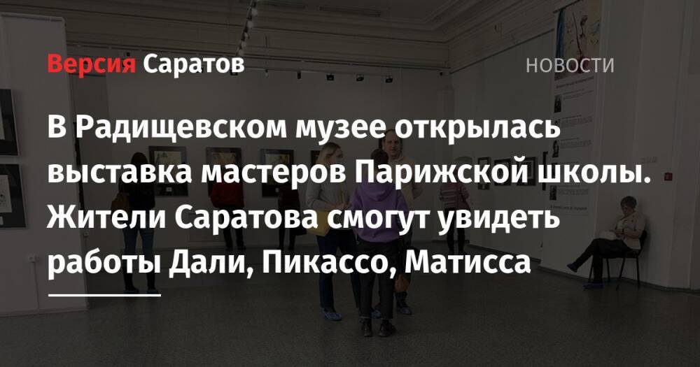 В Радищевском музее открылась выставка мастеров Парижской школы. Жители Саратова смогут увидеть работы Дали, Пикассо, Матисса