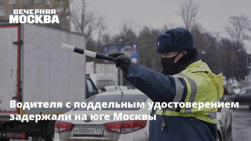 Водителя с поддельным удостоверением задержали на юге Москвы