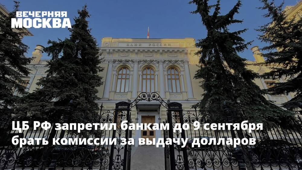 ЦБ РФ запретил банкам до 9 сентября брать комиссии за выдачу долларов