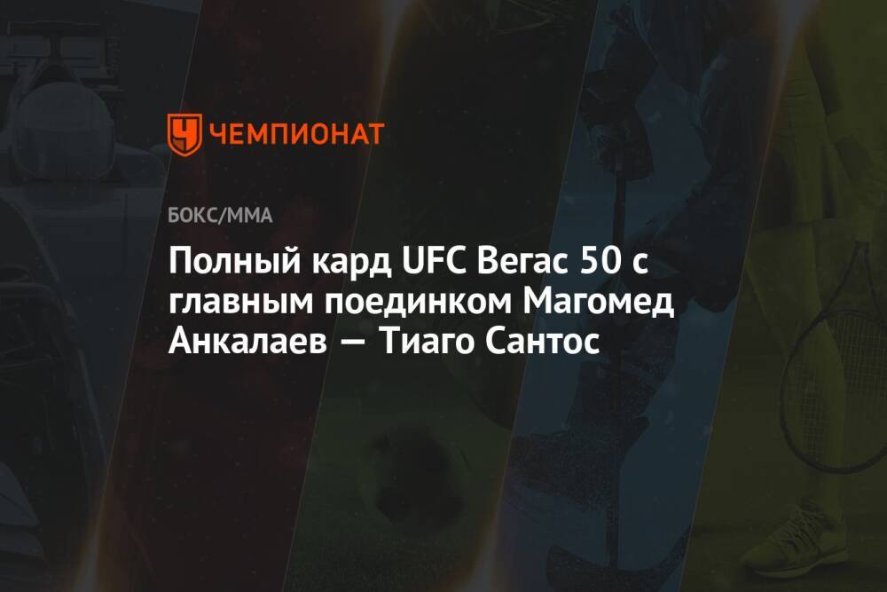 Полный кард UFC Вегас 50 с главным поединком Магомед Анкалаев — Тиаго Сантос