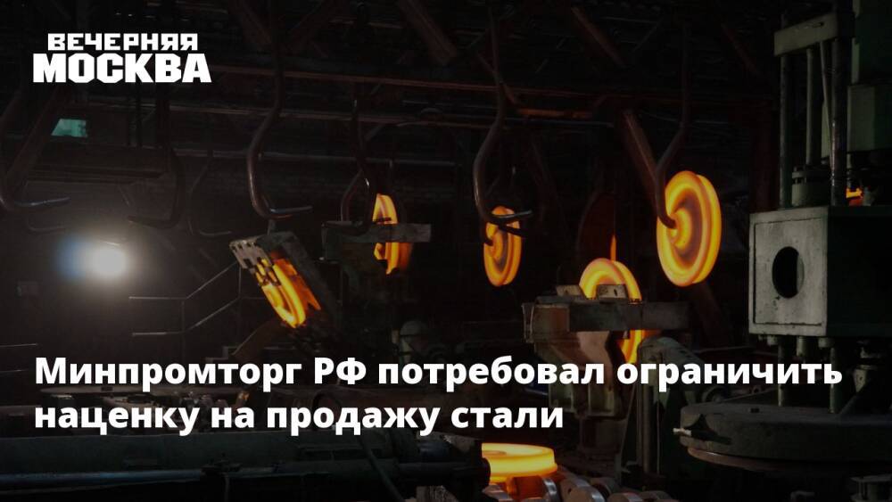 Минпромторг РФ потребовал ограничить наценку на продажу стали