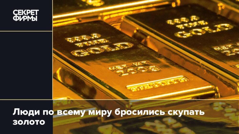 Люди по всему миру бросились скупать золото