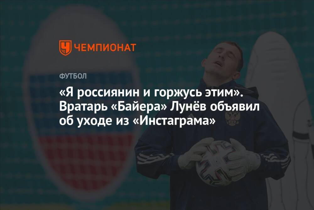 «Я россиянин и горжусь этим». Вратарь «Байера» Лунёв объявил об уходе из «Инстаграма»