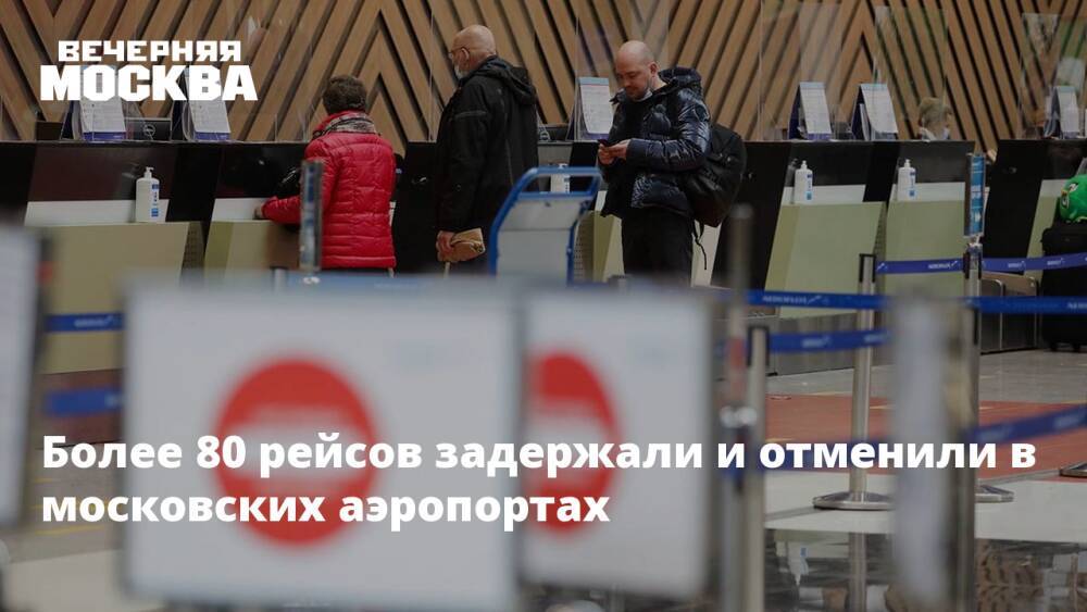 Более 80 рейсов задержали и отменили в московских аэропортах