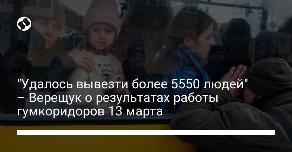 "Удалось вывезти более 5550 людей" – Верещук о результатах работы гумкоридоров 13 марта