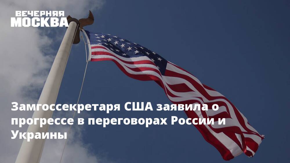 Замгоссекретаря США заявила о прогрессе в переговорах России и Украины