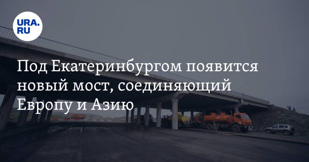 Под Екатеринбургом появится новый мост, соединяющий Европу и Азию