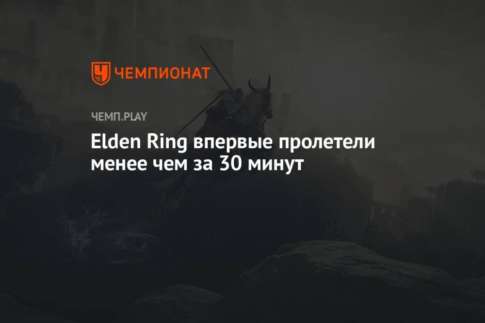 Elden Ring впервые пролетели менее чем за 30 минут