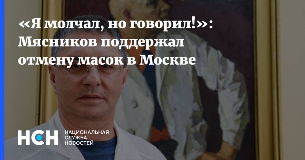 «Я молчал, но говорил!»: Мясников поддержал отмену масок в Москве