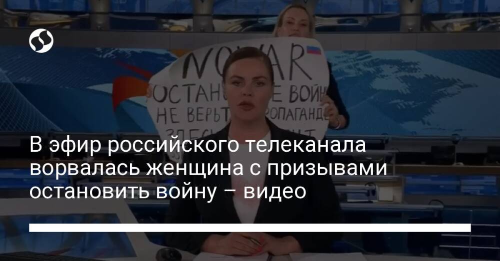 В эфир российского телеканала ворвалась женщина с призывами остановить войну – видео