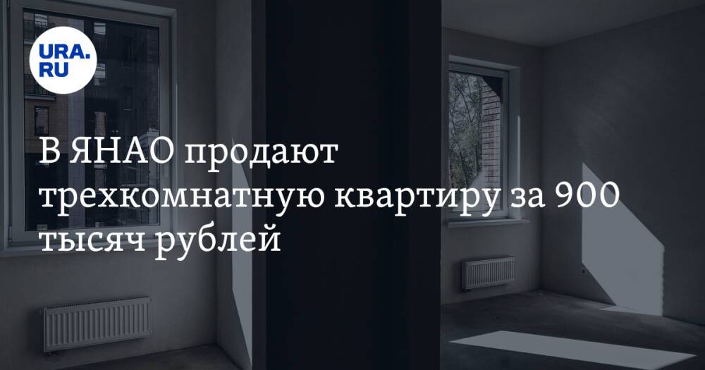В ЯНАО продают трехкомнатную квартиру за 900 тысяч рублей
