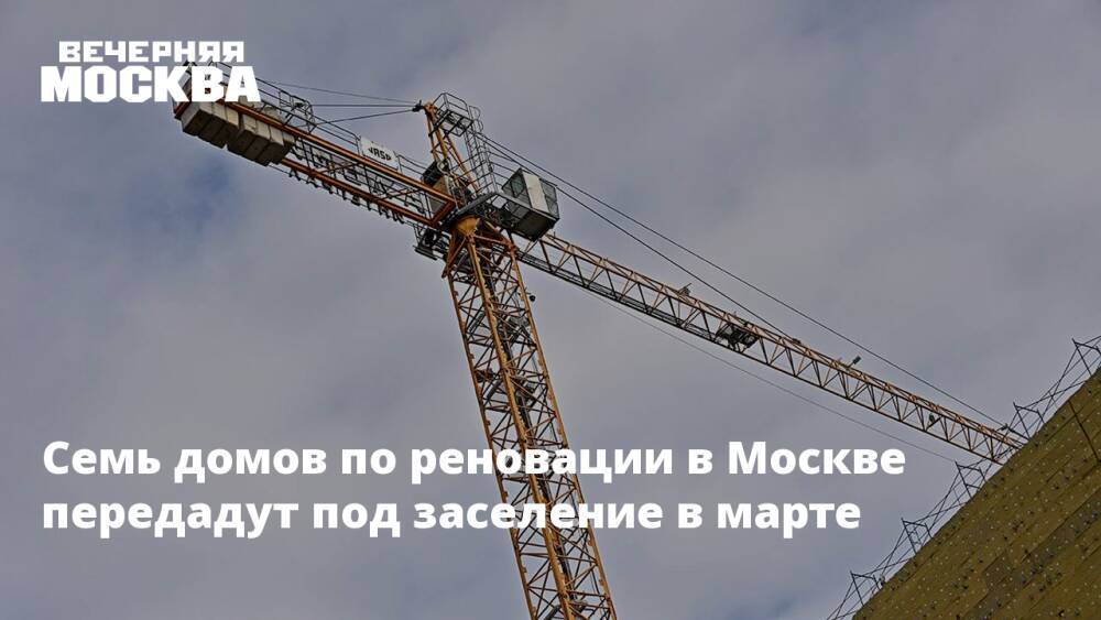 Семь домов по реновации в Москве передадут под заселение в марте