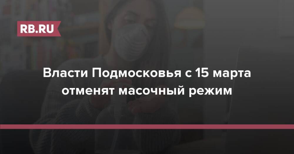 Власти Подмосковья с 15 марта отменят масочный режим