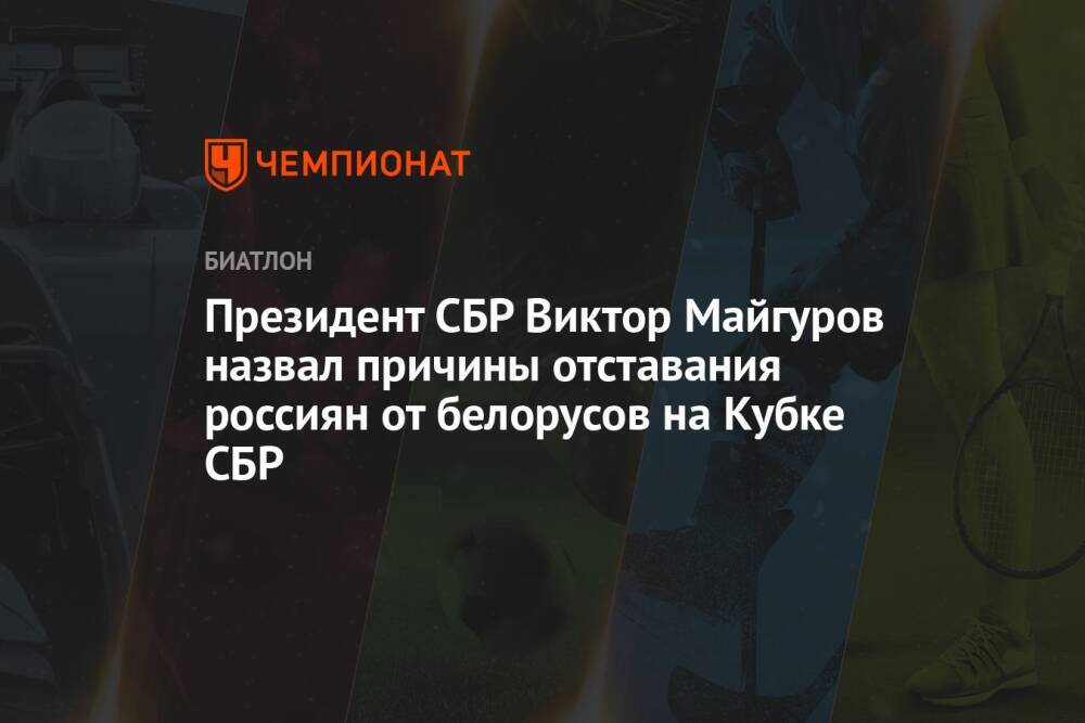 Президент СБР Виктор Майгуров назвал причины отставания россиян от белорусов на Кубке СБР