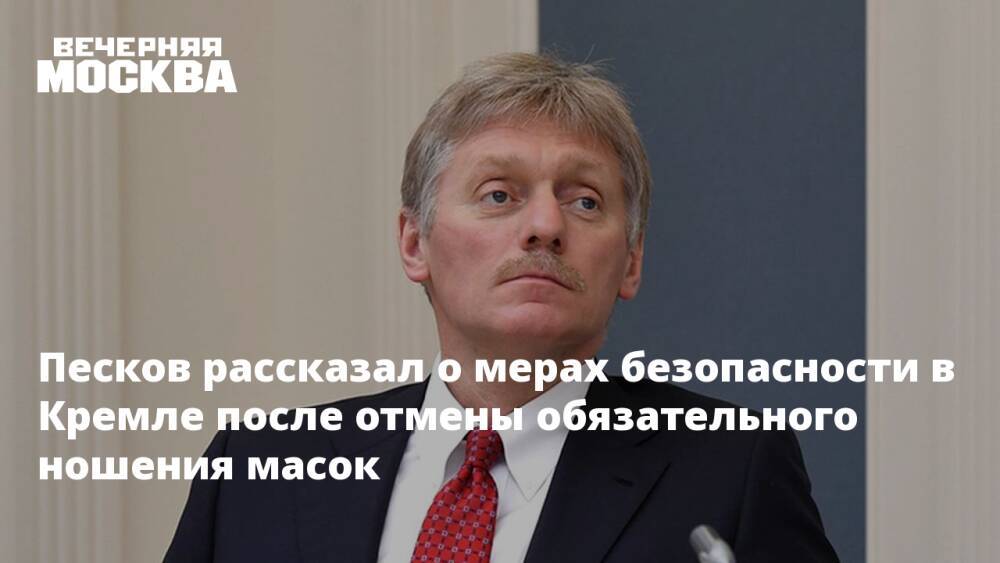 Песков рассказал о мерах безопасности в Кремле после отмены обязательного ношения масок
