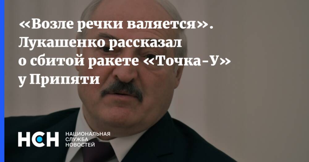 «Возле речки валяется». Лукашенко рассказал о сбитой ракете «Точка-У» у Припяти