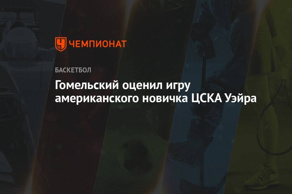 Гомельский оценил игру американского новичка ЦСКА Уэйра