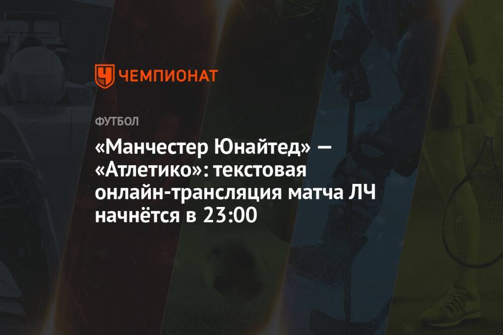 «Манчестер Юнайтед» — «Атлетико»: текстовая онлайн-трансляция матча ЛЧ начнётся в 23:00